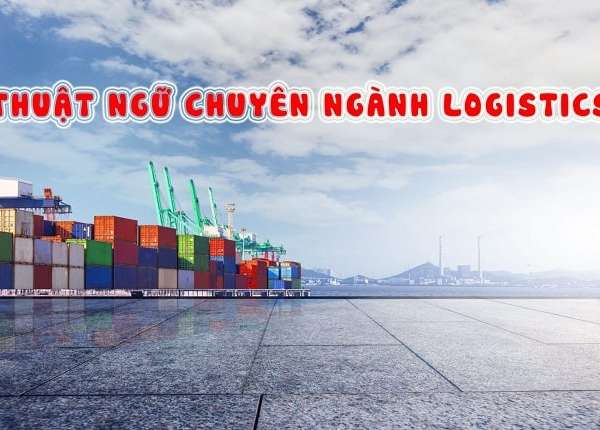 Tìm hiểu những thuật ngữ Logistics thông dụng hiện nay