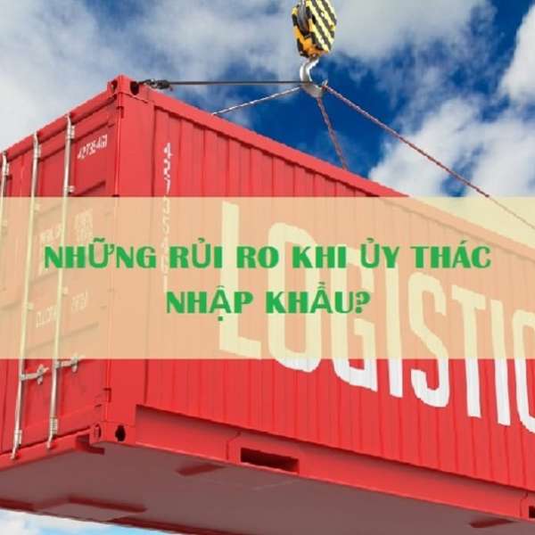 Những quy định và rủi ro trong ủy thác nhập khẩu thường gặp
