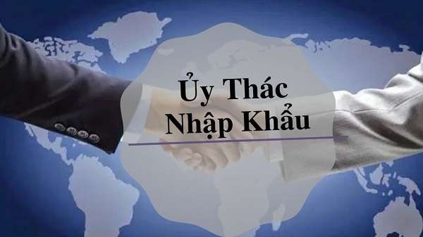 Ủy thác nhập khẩu là gì? Tìm hiểu chi tiết quá trình ủy thác nhập khẩu