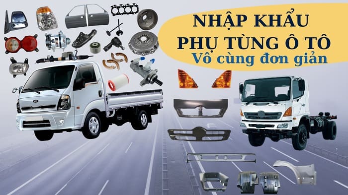 Thủ tục nhập khẩu phụ tùng ô tô về Việt Nam cụ thể năm 2022