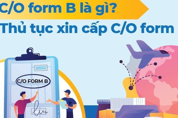 C/O Form B là gì? Những thông tin cần biết về C/O Form B