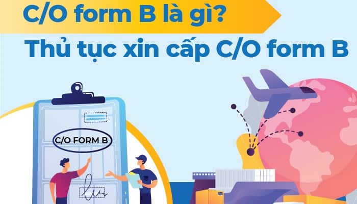 C/O Form B là gì? Những thông tin cần biết về C/O Form B
