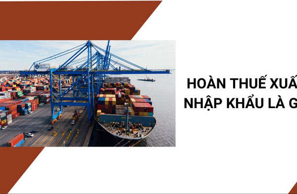 Hoàn thuế xuất khẩu là gì? 6 phương pháp tính thuế xuất nhập khẩu