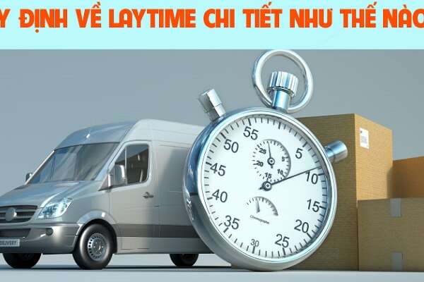 Laytime là gì? Tìm hiểu những quy định liên quan tới Laytime