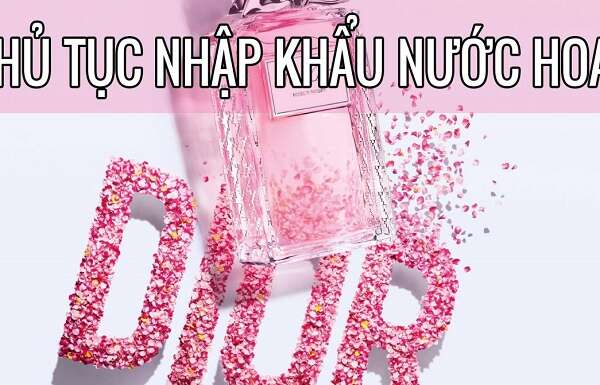 Thủ tục nhập khẩu nước hoa về Việt Nam chi tiết nhất 2022