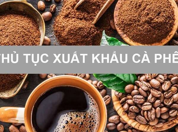 Thủ tục xuất khẩu Cà phê chi tiết và chính xác nhất 2022
