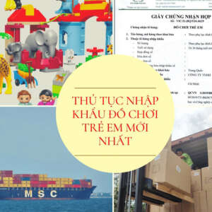 Tìm hiểu thủ tục nhập khẩu đồ chơi về Việt Nam năm 2022