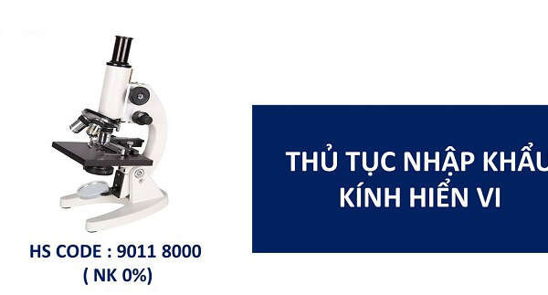 Tìm hiểu thủ tục nhập khẩu kính hiển vi mới nhất 2022