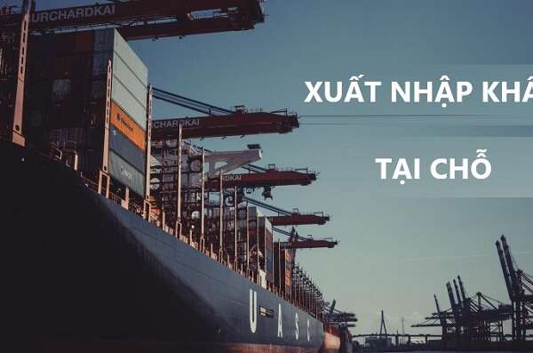 Thủ tục xuất nhập khẩu tại chỗ là gì? Quy trình như thế nào?