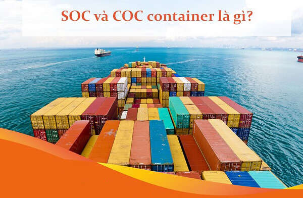Tìm hiểu SOC và COC là gì trong xuất nhập khẩu hiện nay