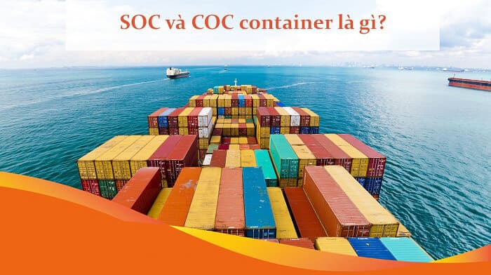 Tìm hiểu SOC và COC là gì trong xuất nhập khẩu hiện nay